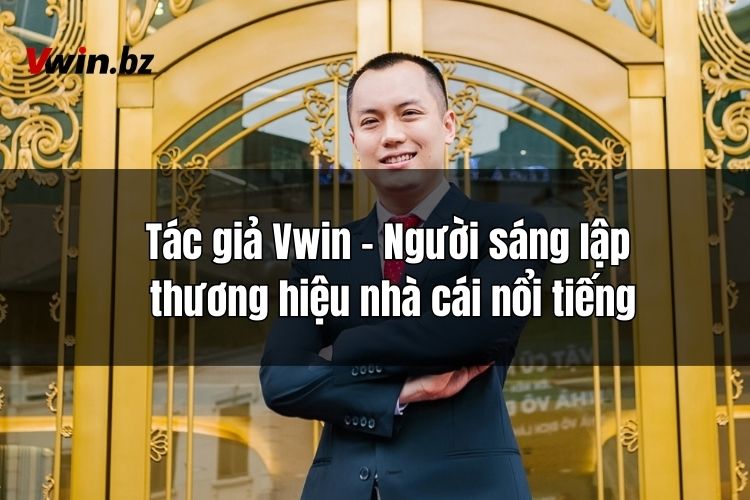 Tác giả Vwin - Ai là người sáng lập nên thương hiệu Vwin?