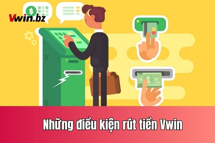 Những điều kiện rút tiền Vwin mà người dùng cần biết