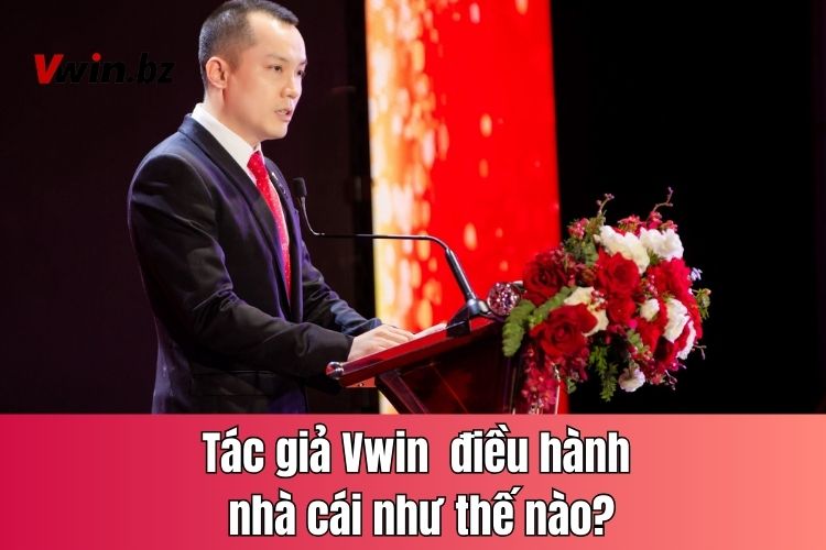 Tác giả Vwin đã điều hành nhà cái như thế nào?