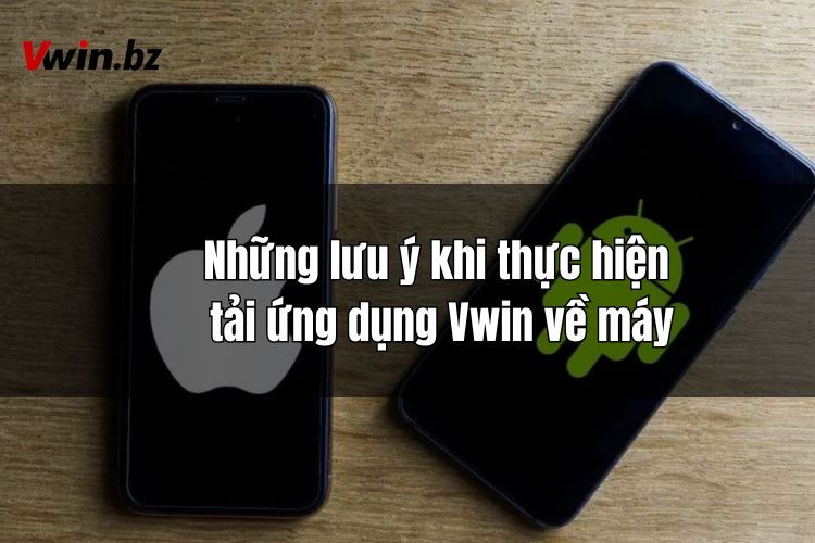 Những lưu ý cần nắm lòng khi thực hiện tải ứng dụng Vwin về máy